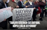 ‘’TARLAYA GİDERKEN SES DUYDUK, KÖPEK ÇIĞLIK ATIYORDU!’’