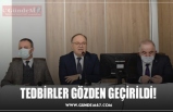 TEDBİRLER GÖZDEN GEÇİRİLDİ!