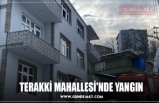 TERAKKİ MAHALLESİ'NDE YANGIN