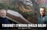 TEREDDÜT ETMEDEN ENKAZA DALDI!