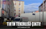 TIR’IN TEKERLEĞİ ÇIKTI!