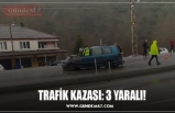 TRAFİK KAZASI: 3 YARALI!