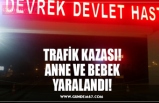 TRAFİK KAZASI! ANNE VE BEBEK YARALANDI!