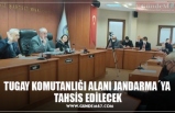 TUGAY KOMUTANLIĞI ALANI JANDARMA´YA  TAHSİS EDİLECEK