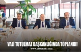 VALİ TUTULMAZ BAŞKANLIĞINDA TOPLANDI!