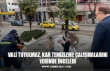 VALİ TUTULMAZ, KAR TEMİZLEME ÇALIŞMALARINI YERİNDE İNCELEDİ