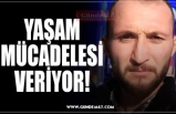 YAŞAM MÜCADELESİ VERİYOR!