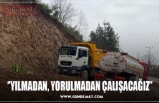 ‘’YILMADAN, YORULMADAN ÇALIŞACAĞIZ’’