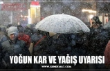 YOĞUN KAR VE YAĞIŞ UYARISI