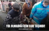 YOL OLMADIĞI İÇİN ELDE TAŞINDI!