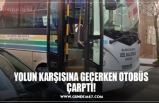 YOLUN KARŞISINA GEÇERKEN OTOBÜS ÇARPTI!