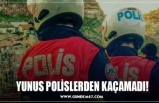 YUNUS POLİSLERDEN KAÇAMADI!