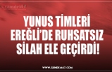 YUNUS TİMLERİ  EREĞLİ’DE RUHSATSIZ  SİLAH ELE GEÇİRDİ!