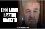 ZİHNİ ALKAN  HAYATINI  KAYBETTİ!