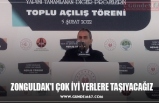 ZONGULDAK'I ÇOK İYİ YERLERE TAŞIYACAĞIZ