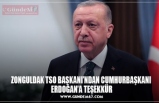 ZONGULDAK TSO BAŞKANI’NDAN CUMHURBAŞKANI  ERDOĞAN’A TEŞEKKÜR