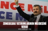 ZONGULDAK YATIRIMLARININ MÜJDESİNİ VERDİ