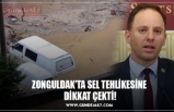 ZONGULDAK’TA SEL TEHLİKESİNE  DİKKAT ÇEKTİ!