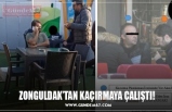 ZONGULDAK’TAN KAÇIRMAYA ÇALIŞTI!