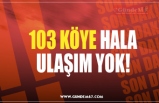 103 KÖYE HALA ULAŞIM YOK!