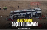 15 KİŞİ ÖLMÜŞTÜ SUÇLU BULUNAMADI