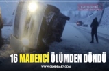 16 MADENCİ ÖLÜMDEN DÖNDÜ