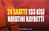 24 SAATTE 133 KİŞİ HAYATINI KAYBETTİ