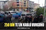 250 BİN TL’LİK KABLO VURGUNU