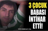 3 ÇOCUK  BABASI İNTİHAR  ETTİ!