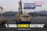 ‘’4. SONDAJ GEMİMİZİ BEKLİYORUZ’’