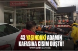 43 YAŞINDAKİ ADAMIN KAFASINA CİSİM DÜŞTÜ!