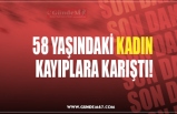 58 YAŞINDAKİ KADIN  KAYIPLARA KARIŞTI!