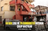 60 BİN LİRA VE 20 CUMHURİYET ALTININI ÇALIP KAÇTILAR