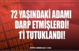 72 YAŞINDAKİ ADAMI  DARP ETMİŞLERDİ! 1’İ TUTUKLANDI!