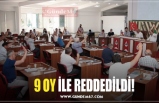 9 OY İLE REDDEDİLDİ!