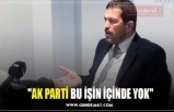 "AK PARTİ BU İŞİN İÇİNDE YOK"