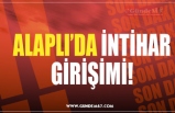 ALAPLI’DA İNTİHAR GİRİŞİMİ!