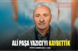 ALİ PAŞA YAZICI’YI KAYBETTİK