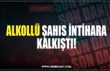 ALKOLLÜ ŞAHIS İNTİHARA KALKIŞTI!