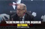 "ALLAH YOLUNU AÇIK ETSİN, BAŞARILAR  DİLİYORUM..."