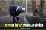 ALTYAPI VE ÜST YAPI ÇALIŞMALARI SÜRÜYOR