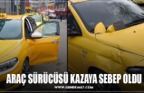 ARAÇ SÜRÜCÜSÜ KAZAYA SEBEP OLDU