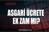 ASGARİ ÜCRETE  EK ZAM MI?