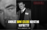 AVUKAT AVNİ ÇELEBİ HAYATINI  KAYBETTİ!