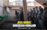 AYSEL NEGÜZEL SONSUZLUĞA UĞURLANDI