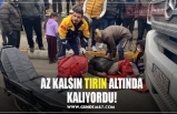 AZ KALSIN TIRIN ALTINDA KALIYORDU!