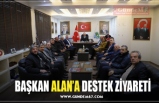 BAŞKAN ALAN’A DESTEK ZİYARETİ