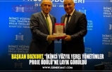 BAŞKAN BOZKURT, “İKİNCİ YÜZYIL YEREL YÖNETİMLER  PROJE ÖDÜLÜ”NE LAYIK GÖRÜLDÜ