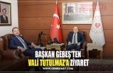 BAŞKAN GEBEŞ'TEN VALİ TUTULMAZ'A ZİYARET