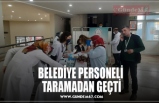 BELEDİYE PERSONELİ  TARAMADAN GEÇTİ